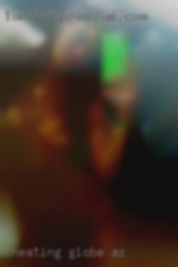 cheating Globe AZ wife quickie